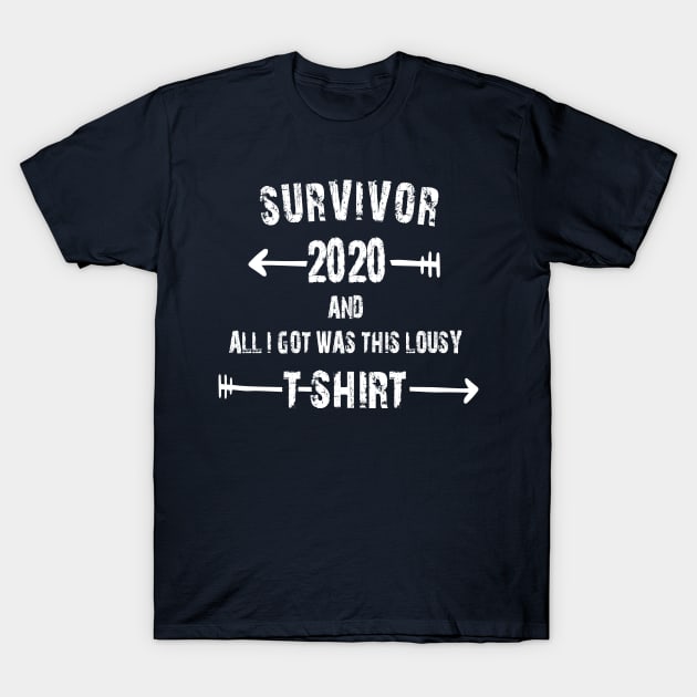 SURVIVOR 2020 AND ALL I GOT WAS THIS LOUSY T-SHIRT T-Shirt by Daniello